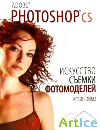 Кевин Эймз - Adobe Photoshop CS. Искусство съемки фотомоделей Кевин Эймз - Adobe Photoshop CS. Искусство съемки фотомоделей